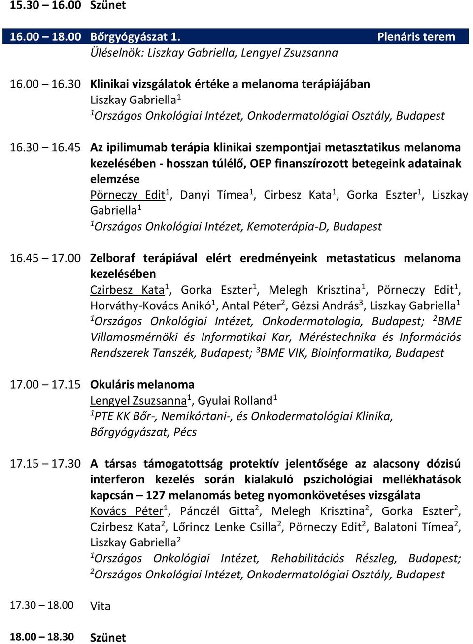 45 Az ipilimumab terápia klinikai szempontjai metasztatikus melanoma kezelésében - hosszan túlélő, OEP finanszírozott betegeink adatainak elemzése Pörneczy Edit, Danyi Tímea, Cirbesz Kata, Gorka