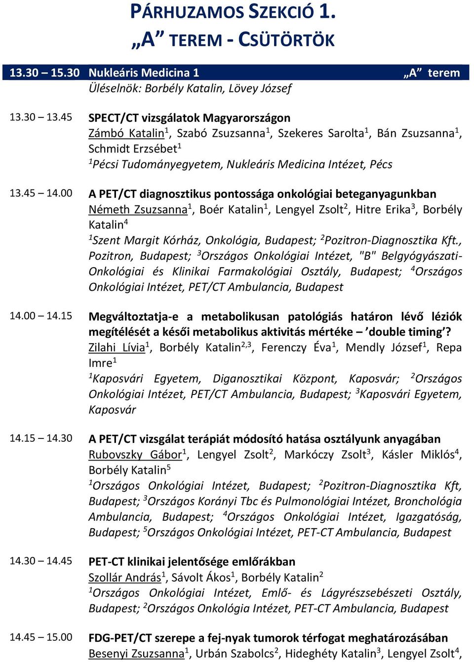 00 A PET/CT diagnosztikus pontossága onkológiai beteganyagunkban Németh Zsuzsanna, Boér Katalin, Lengyel Zsolt 2, Hitre Erika 3, Borbély Katalin 4 Szent Margit Kórház, Onkológia, Budapest; 2