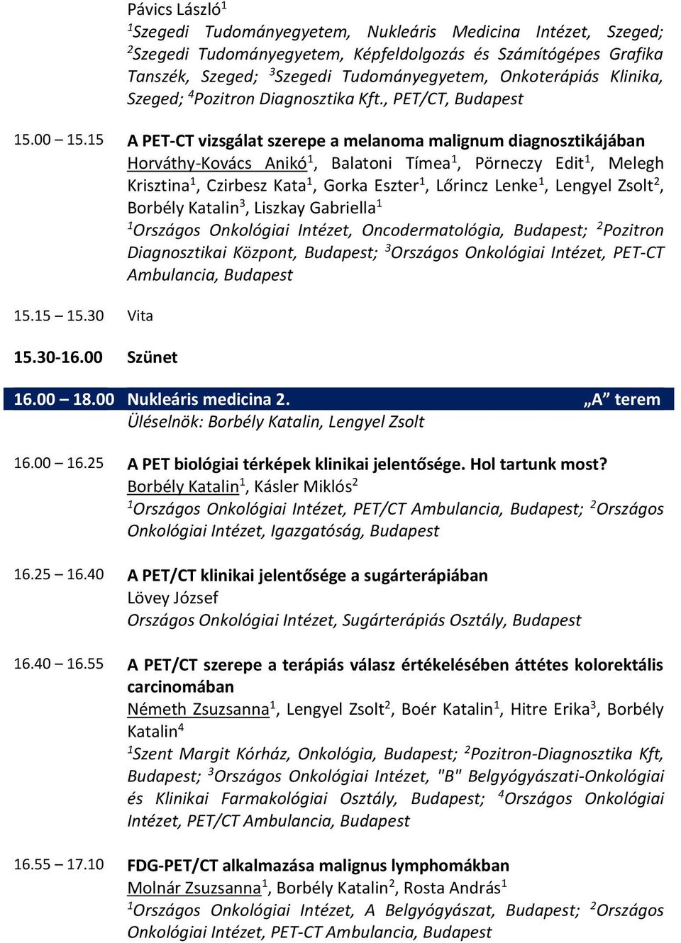 5 A PET-CT vizsgálat szerepe a melanoma malignum diagnosztikájában Horváthy-Kovács Anikó, Balatoni Tímea, Pörneczy Edit, Melegh Krisztina, Czirbesz Kata, Gorka Eszter, Lőrincz Lenke, Lengyel Zsolt 2,