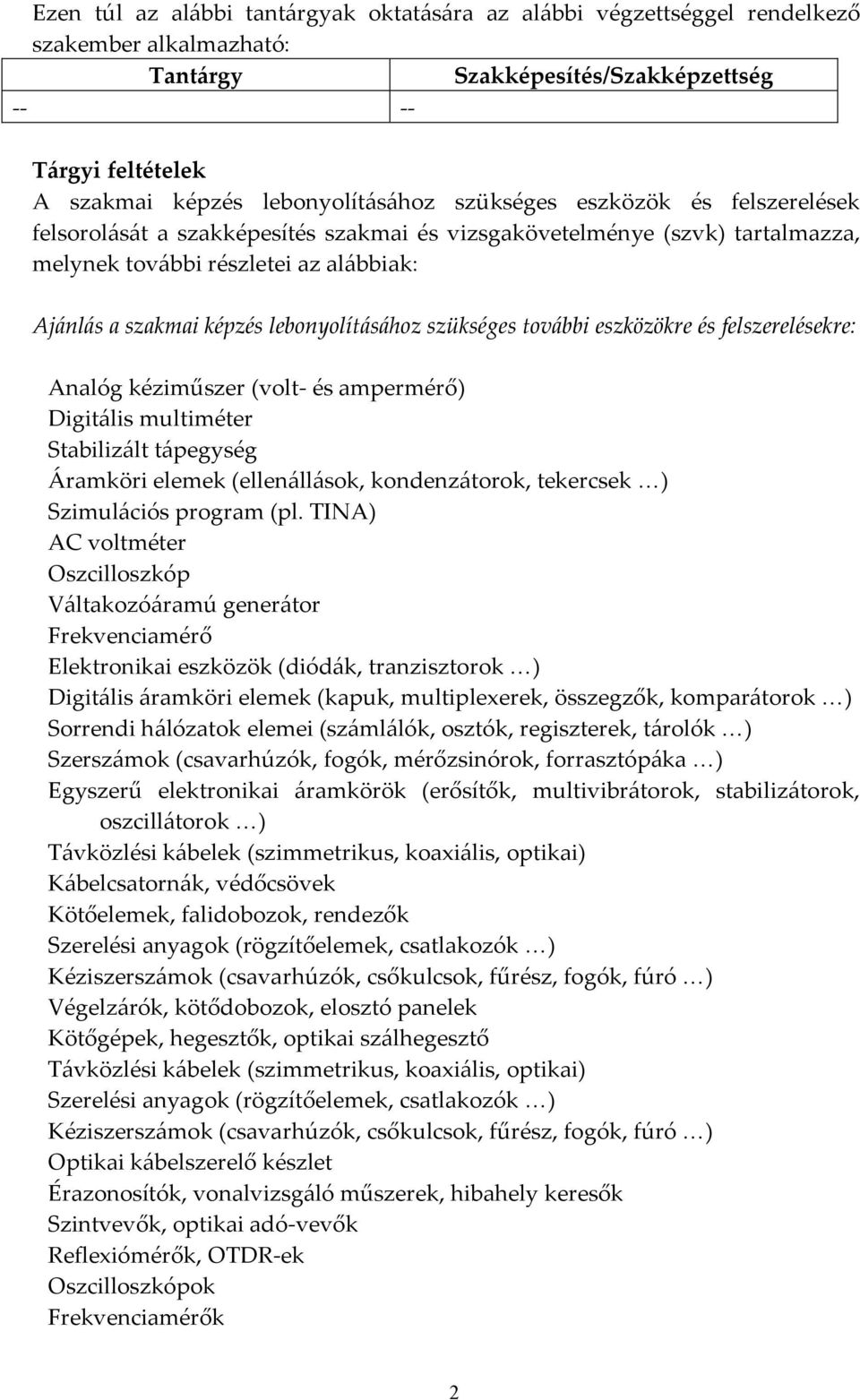 szükséges további eszközökre és felszerelésekre: Analóg kéziműszer (volt- és ampermérő) Digitális multiméter Stabilizált tápegység Áramköri elemek (ellenállások, kondenzátorok, tekercsek )