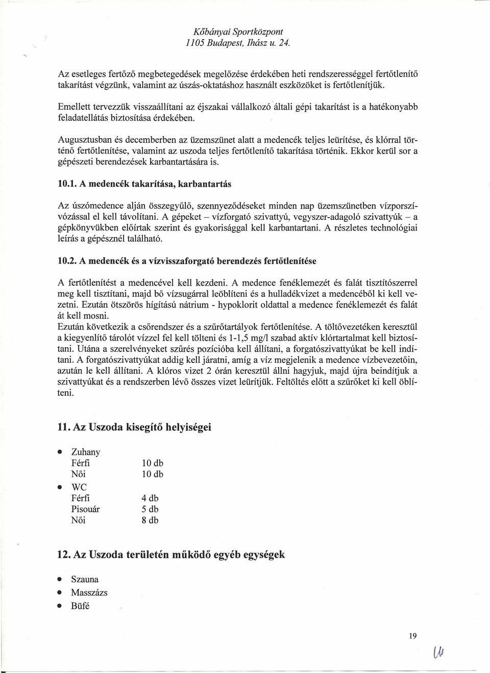 Augusztusban és decemberben az üzemszünet alatt a medencék teljes leürítése, és klórral történő fertőtlenítése, valamint az uszoda teljes fertőtlenítő takarítás a történik.