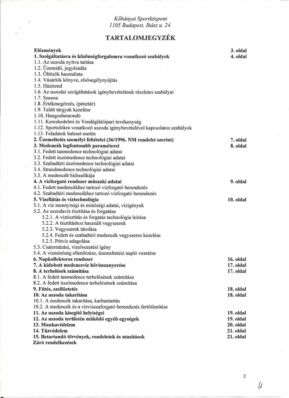 Hangosbemondó 1.11. Kereskedelmi és Vendéglátóipari tevékenység 1.12. Sportolókra vonatkozó uszoda igénybevételévei kapcsolatos szabályok 1.13. Feladatok baleset esetén 2.