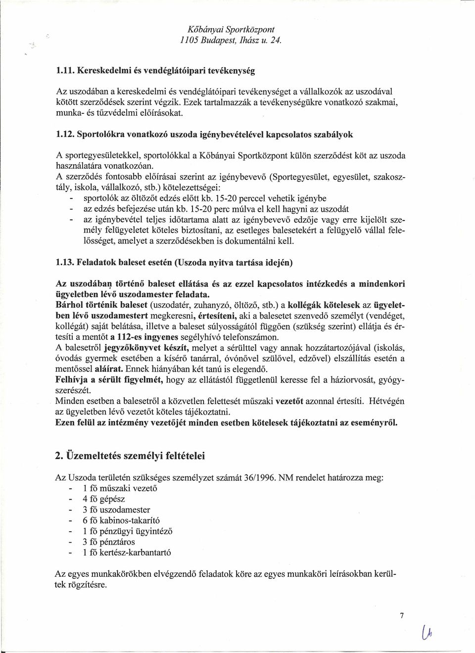 Sportolókra vonatkozó uszoda igénybevételévei kapcsolatos szabályok A sportegyesületekkel, sportolókkal a Kőbányai Sportközpont külön szerződést köt az uszoda használatára vonatkozóan.