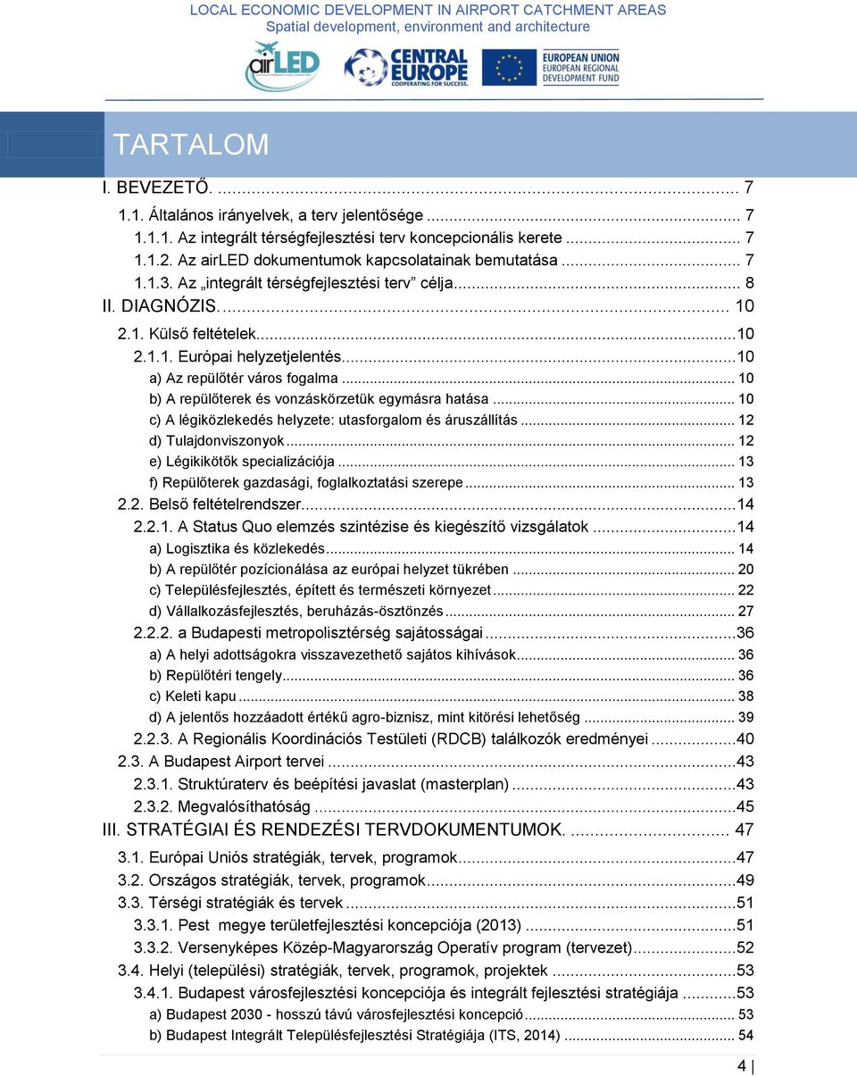 ..10 a) Az repülőtér város fogalma... 10 b) A repülőterek és vonzáskörzetük egymásra hatása... 10 c) A légiközlekedés helyzete: utasforgalom és áruszállítás... 12 d) Tulajdonviszonyok.