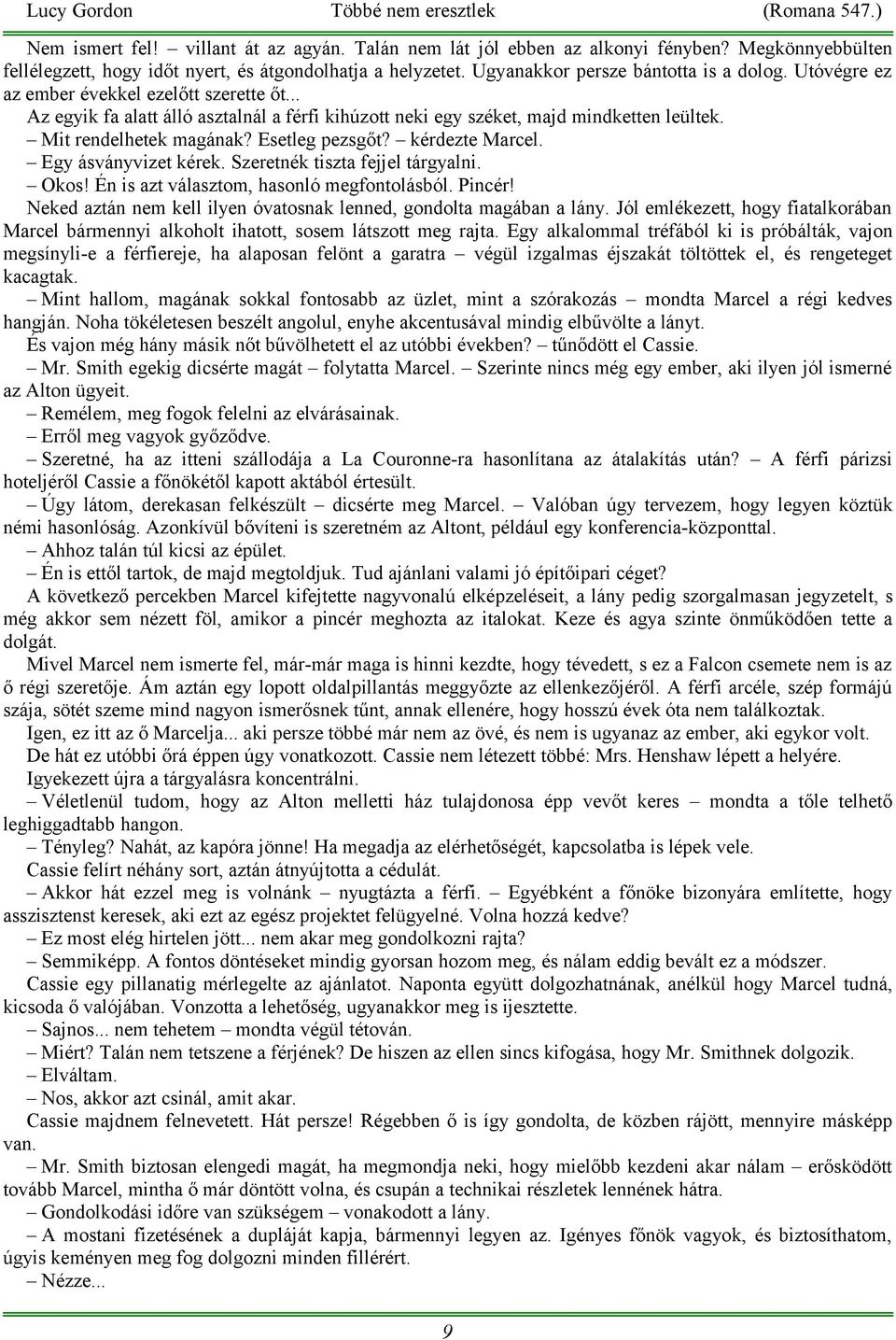 kérdezte Marcel. Egy ásványvizet kérek. Szeretnék tiszta fejjel tárgyalni. Okos! Én is azt választom, hasonló megfontolásból. Pincér!