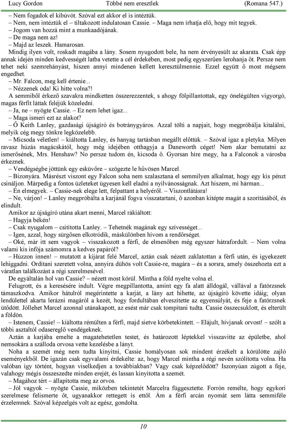 Csak épp annak idején minden kedvességét latba vetette a cél érdekében, most pedig egyszerűen lerohanja őt. Persze nem tehet neki szemrehányást, hiszen annyi mindenen kellett keresztülmennie.