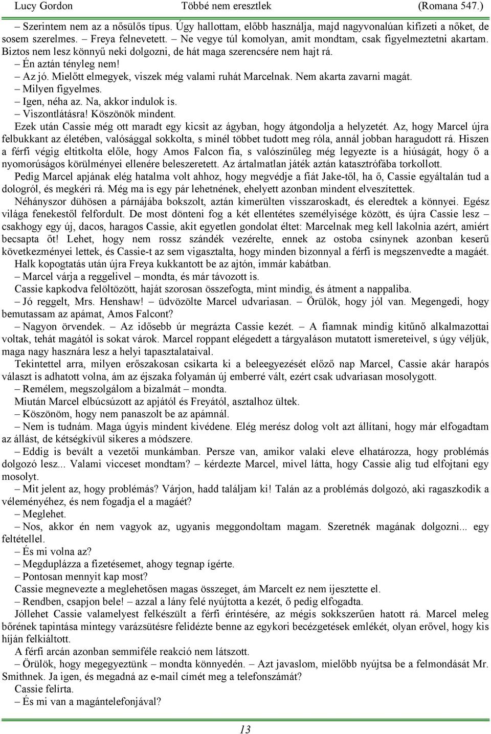 Mielőtt elmegyek, viszek még valami ruhát Marcelnak. Nem akarta zavarni magát. Milyen figyelmes. Igen, néha az. Na, akkor indulok is. Viszontlátásra! Köszönök mindent.