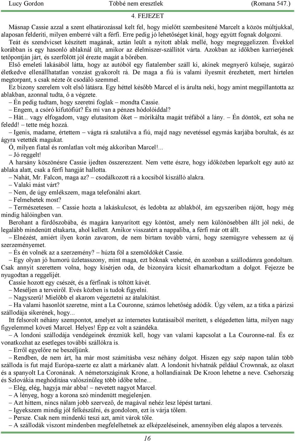 Évekkel korábban is egy hasonló ablaknál ült, amikor az élelmiszer-szállítót várta. Azokban az időkben karrierjének tetőpontján járt, és szerfölött jól érezte magát a bőrében.