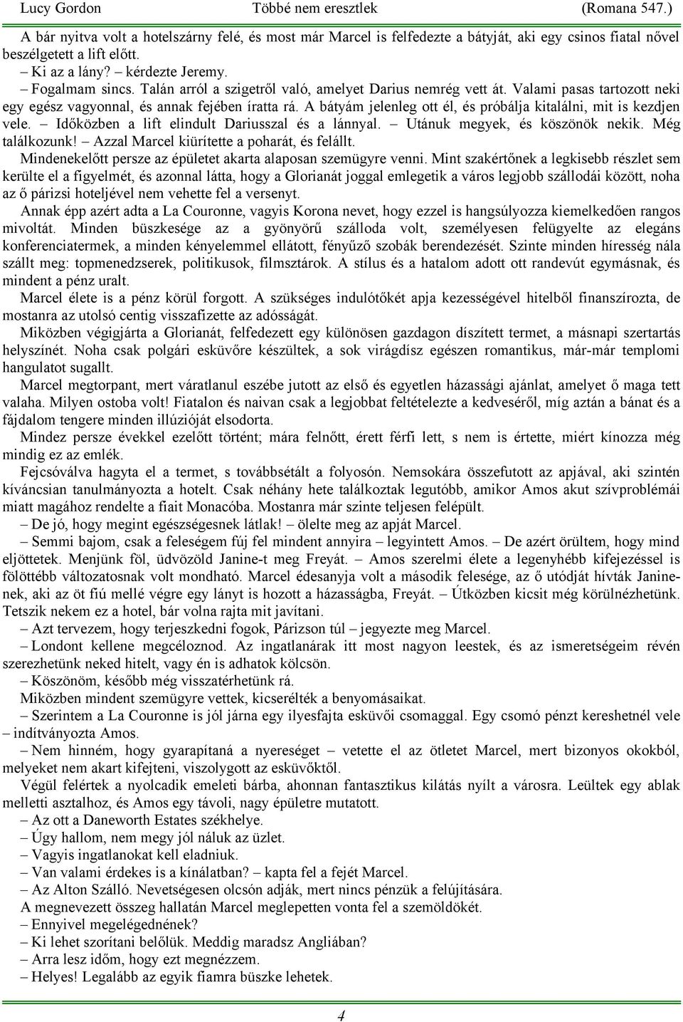 A bátyám jelenleg ott él, és próbálja kitalálni, mit is kezdjen vele. Időközben a lift elindult Dariusszal és a lánnyal. Utánuk megyek, és köszönök nekik. Még találkozunk!