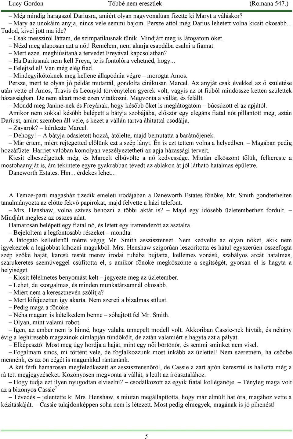 Mert ezzel meghiúsítaná a tervedet Freyával kapcsolatban? Ha Dariusnak nem kell Freya, te is fontolóra vehetnéd, hogy... Felejtsd el! Van még elég fiad.