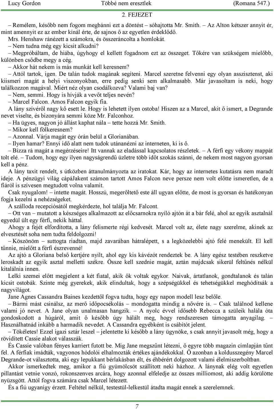 Tőkére van szükségem mielőbb, különben csődbe megy a cég. Akkor hát nekem is más munkát kell keresnem? Attól tartok, igen. De talán tudok magának segíteni.