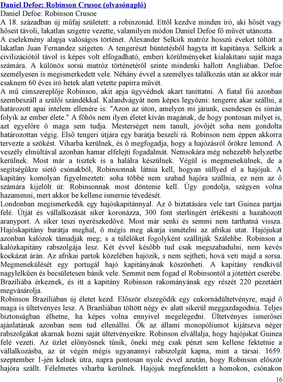 Alexander Selkirk matróz hosszú éveket töltött a lakatlan Juan Fernandez szigeten. A tengerészt büntetésből hagyta itt kapitánya.