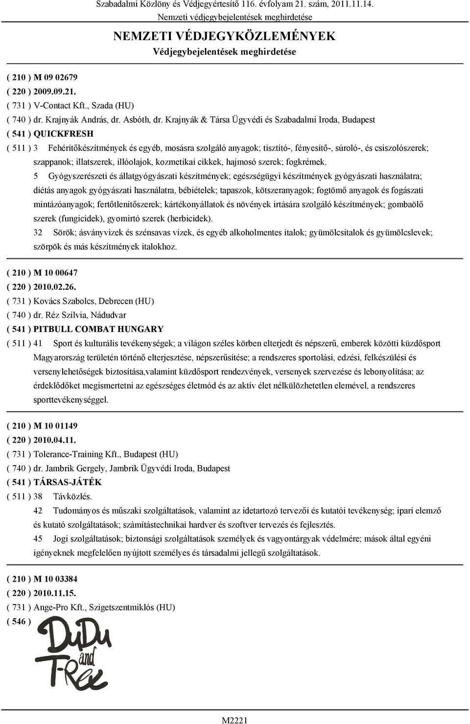 Krajnyák & Társa Ügyvédi és Szabadalmi Iroda, Budapest ( 541 ) QUICKFRESH ( 511 ) 3 Fehérítőkészítmények és egyéb, mosásra szolgáló anyagok; tisztító-, fényesítő-, súroló-, és csiszolószerek;