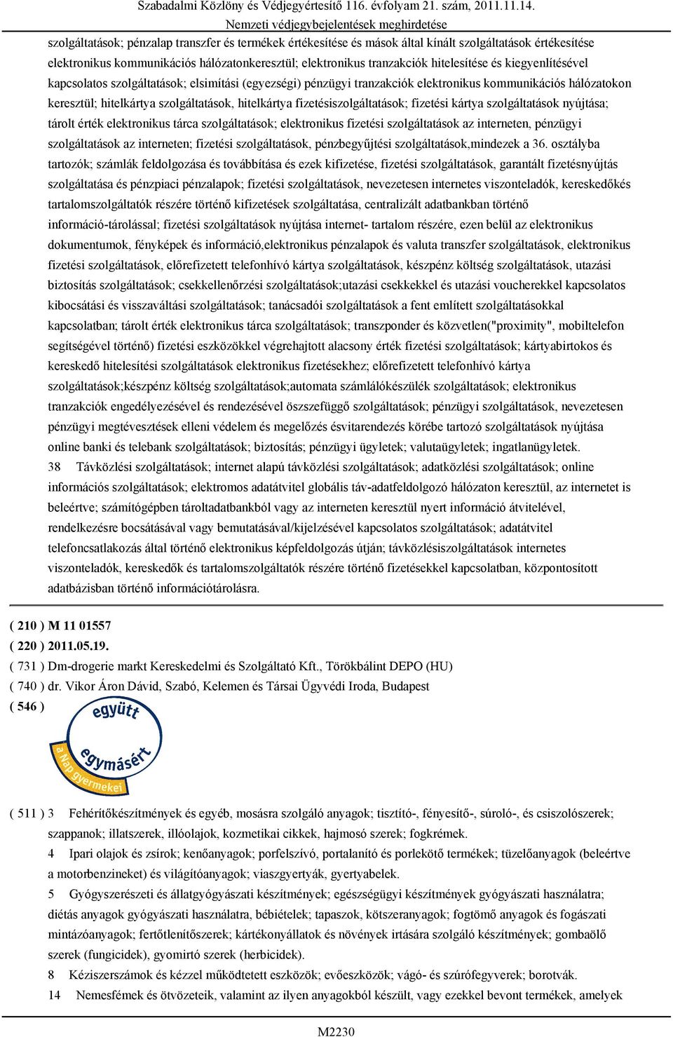 fizetésiszolgáltatások; fizetési kártya szolgáltatások nyújtása; tárolt érték elektronikus tárca szolgáltatások; elektronikus fizetési szolgáltatások az interneten, pénzügyi szolgáltatások az