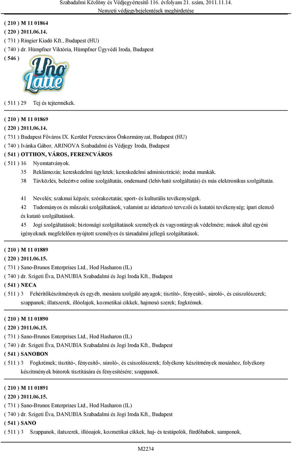 Kerület Ferencváros Önkormányzat, Budapest (HU) ( 740 ) Ivánka Gábor, ARINOVA Szabadalmi és Védjegy Iroda, Budapest ( 541 ) OTTHON, VÁROS, FERENCVÁROS ( 511 ) 16 Nyomtatványok.