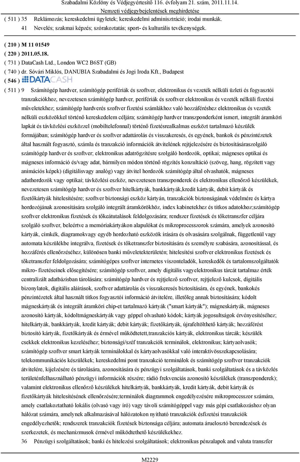 , Budapest ( 511 ) 9 Számítógép hardver, számítógép perifériák és szoftver, elektronikus és vezeték nélküli üzleti és fogyasztói tranzakciókhoz, nevezetesen számítógép hardver, perifériák és szoftver