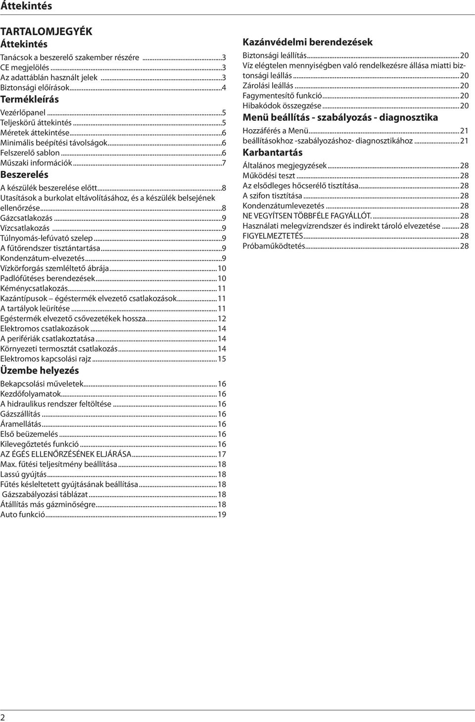 ..8 Utasítások a burkolat eltávolításához, és a készülék belsejének ellenőrzése...8 Gázcsatlakozás...9 Vízcsatlakozás...9 Túlnyomás-lefúvató szelep...9 A fűtőrendszer tisztántartása.