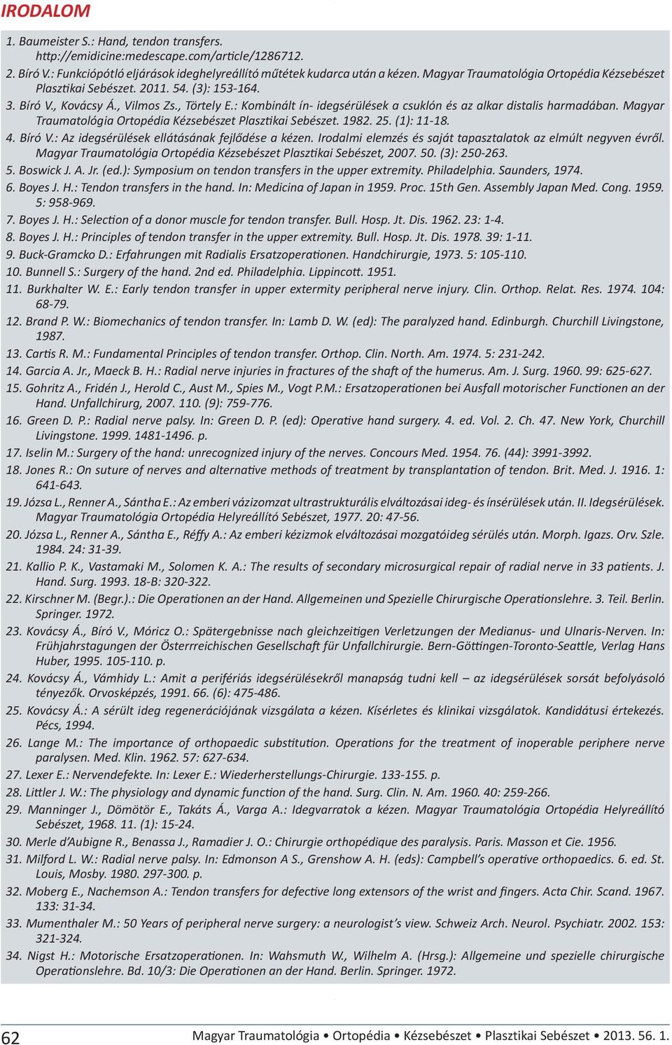 : Kombinált ín- idegsérülések a csuklón és az alkar distalis harmadában. Magyar Traumatológia Ortopédia Kézsebészet Plasz kai Sebészet. 1982. 25. (1): 11-18. 4. Bíró V.