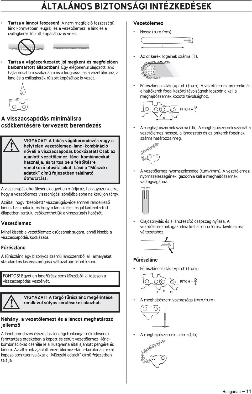 lánc és a csillagkerék túlzott kopásához is vezet. Az orrkerék fogainak száma (T). Fırészláncosztás (=pitch) (tum).