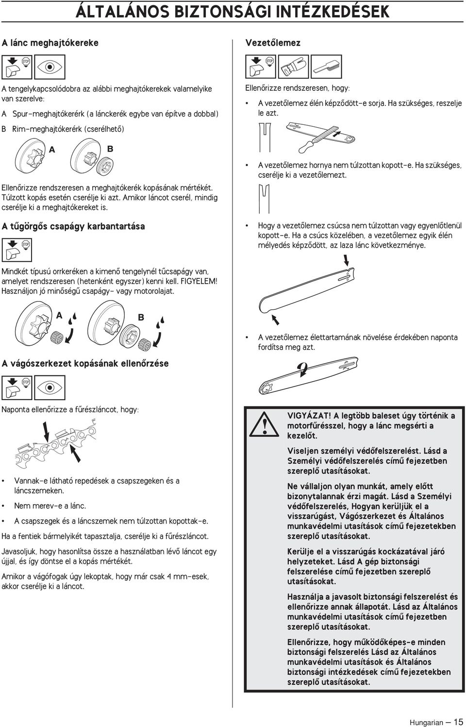 EllenŒrizze rendszeresen a meghajtókerék kopásának mértékét. Túlzott kopás esetén cserélje ki azt. Amikor láncot cserél, mindig cserélje ki a meghajtókereket is.