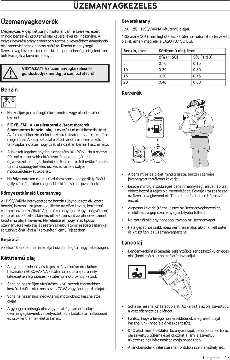 Kisebb mennyiségı üzemanyag keverésekor már a kisebb pontatlanságok is jelentœsen befolyásolják a keverési arányt. Benzin VIGYÁZAT Az üzemanyagkezelésnél gondoskodjék mindig jó szellœztetésrœl.