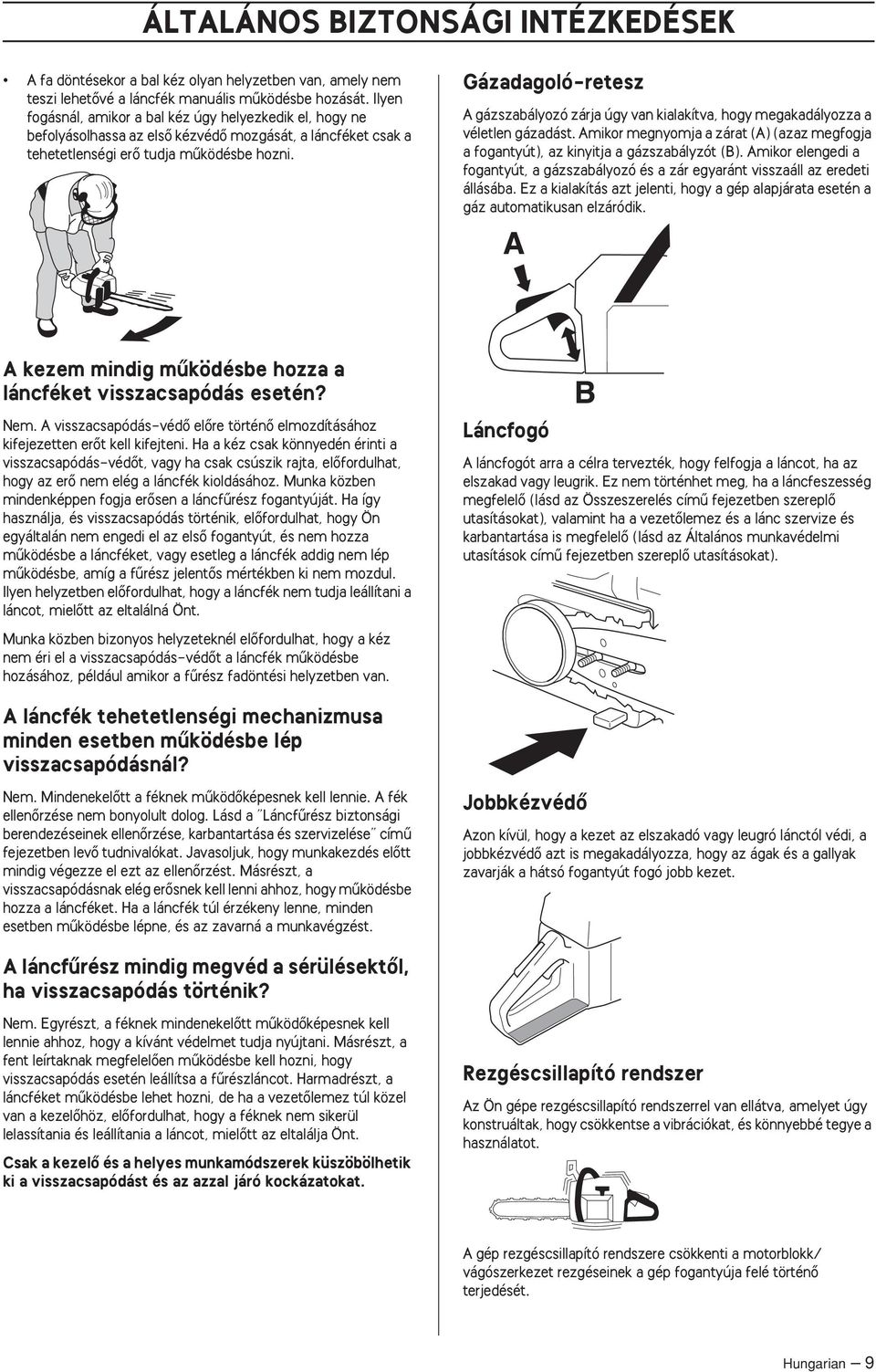 Gázadagoló-retesz A gázszabályozó zárja úgy van kialakítva, hogy megakadályozza a véletlen gázadást. Amikor megnyomja a zárat (A) (azaz megfogja a fogantyút), az kinyitja a gázszabályzót (B).