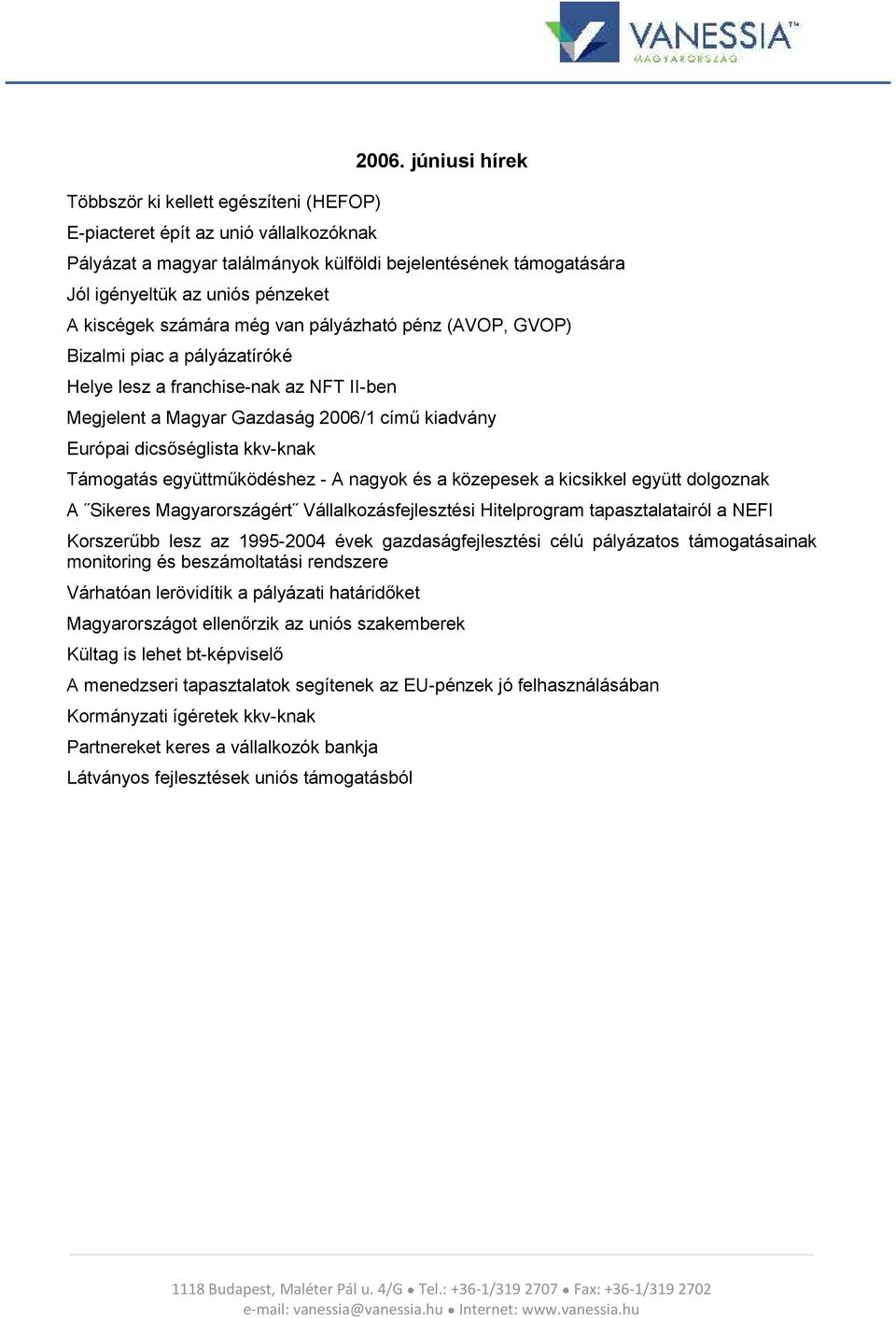 Helye lesz a franchise-nak az NFT II-ben Megjelent a Magyar Gazdaság 2006/1 című kiadvány Európai dicsőséglista kkv-knak Támogatás együttműködéshez - A nagyok és a közepesek a kicsikkel együtt