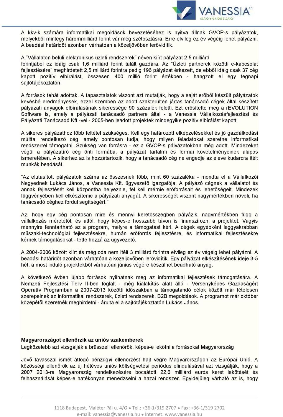 A Vállalaton belüli elektronikus üzleti rendszerek néven kiírt pályázat 2,5 milliárd forintjából ez idáig csak 1,6 milliárd forint talált gazdára.