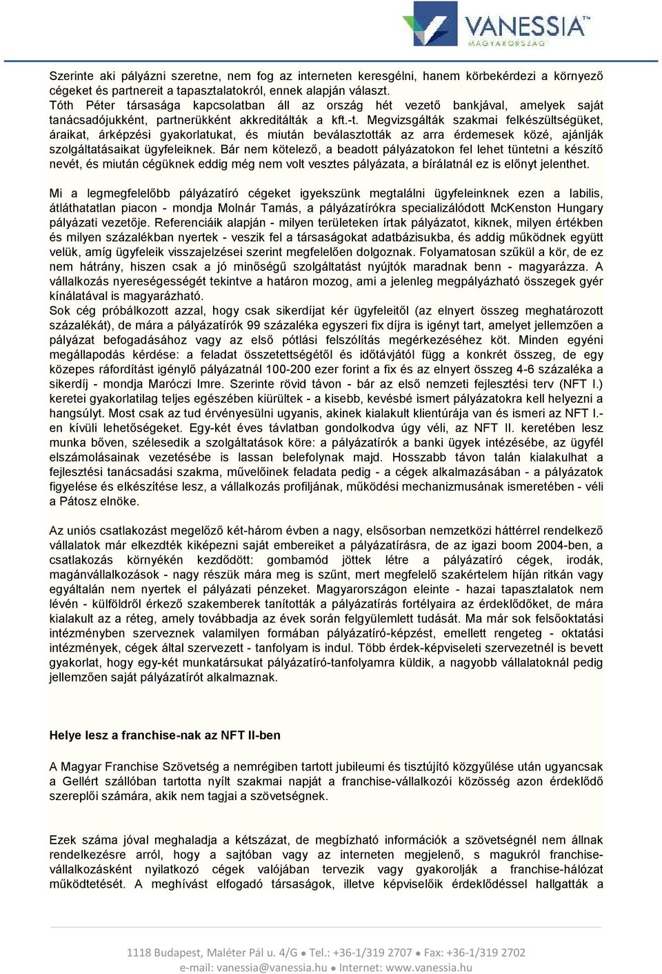 Megvizsgálták szakmai felkészültségüket, áraikat, árképzési gyakorlatukat, és miután beválasztották az arra érdemesek közé, ajánlják szolgáltatásaikat ügyfeleiknek.