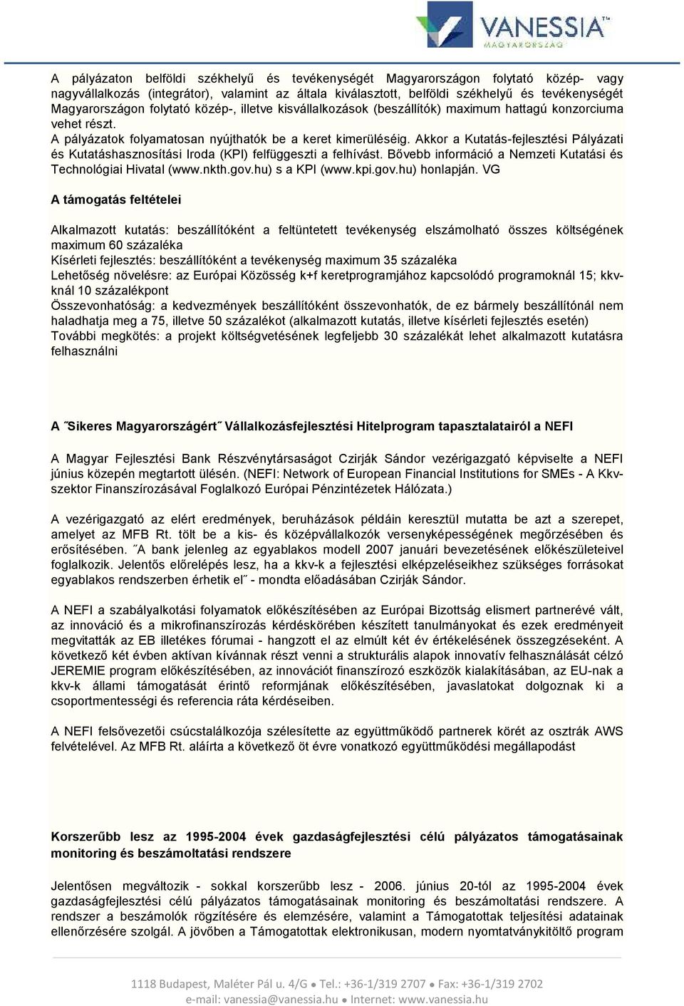 Akkor a Kutatás-fejlesztési Pályázati és Kutatáshasznosítási Iroda (KPI) felfüggeszti a felhívást. Bővebb információ a Nemzeti Kutatási és Technológiai Hivatal (www.nkth.gov.hu) s a KPI (www.kpi.gov.hu) honlapján.