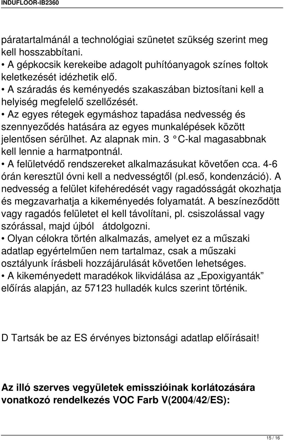 Az egyes rétegek egymáshoz tapadása nedvesség és szennyeződés hatására az egyes munkalépések között jelentősen sérülhet. Az alapnak min. 3 C-kal magasabbnak kell lennie a harmatpontnál.