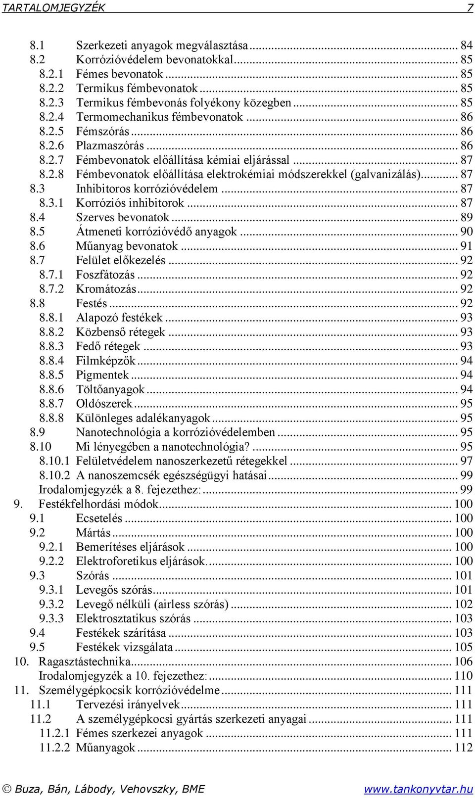 .. 87 8.3 Inhibitoros korrózióvédelem... 87 8.3.1 Korróziós inhibitorok... 87 8.4 Szerves bevonatok... 89 8.5 Átmeneti korrózióvédő anyagok... 90 8.6 Műanyag bevonatok... 91 8.7 Felület előkezelés.