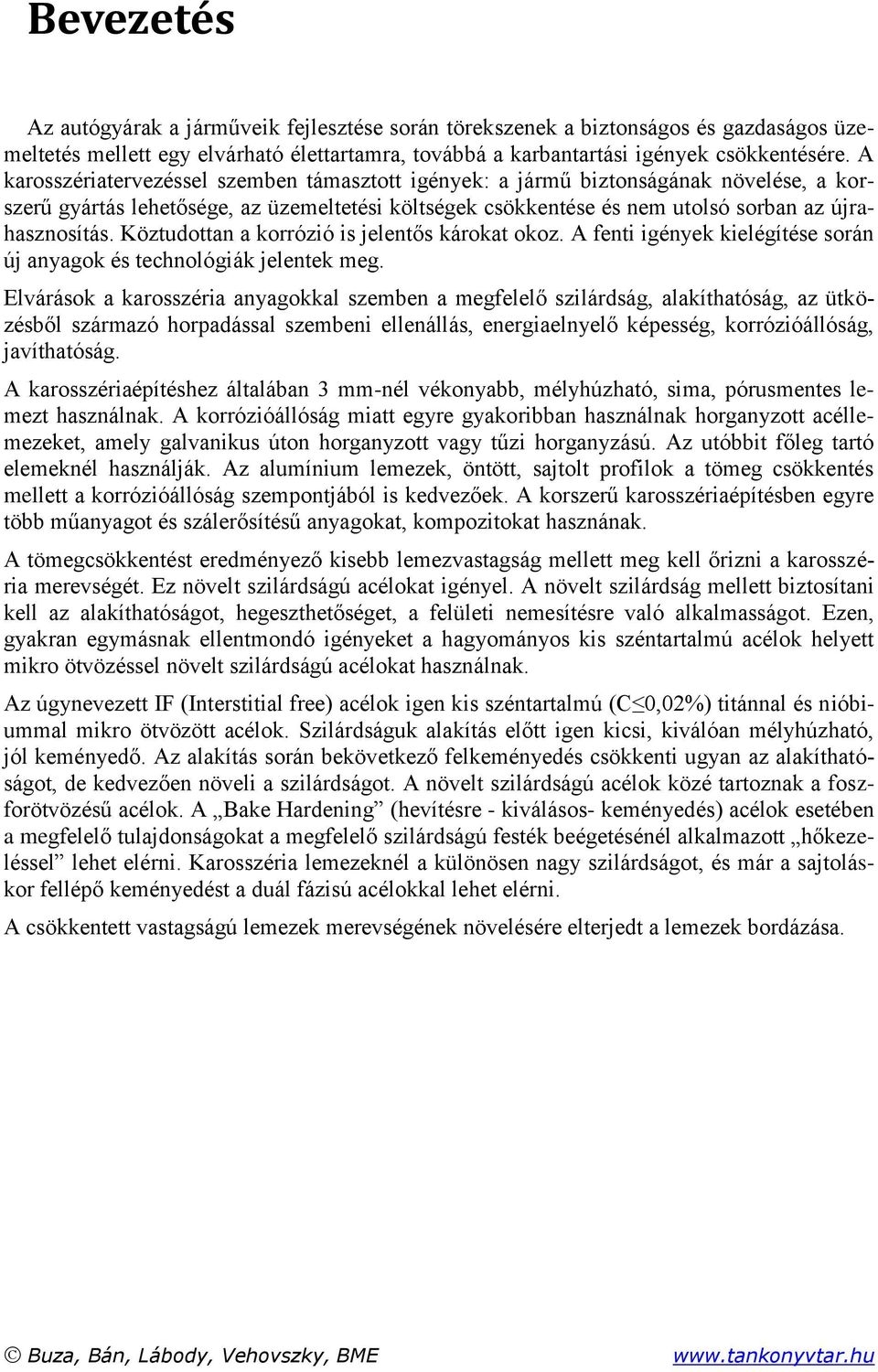 Köztudottan a korrózió is jelentős károkat okoz. A fenti igények kielégítése során új anyagok és technológiák jelentek meg.