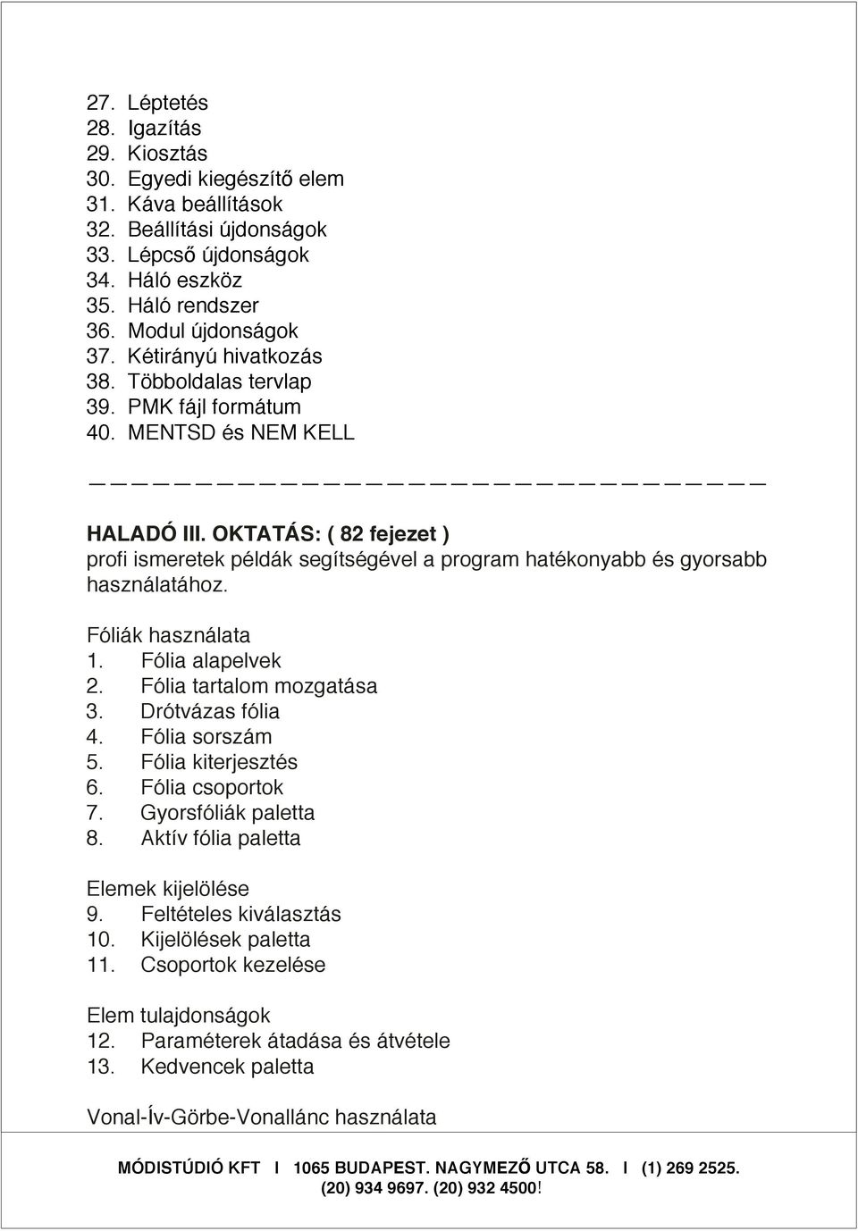 OKTATÁS: ( 82 fejezet ) profi ismeretek példák segítségével a program hatékonyabb és gyorsabb használatához. Fóliák használata 1. Fólia alapelvek 2. Fólia tartalom mozgatása 3. Drótvázas fólia 4.