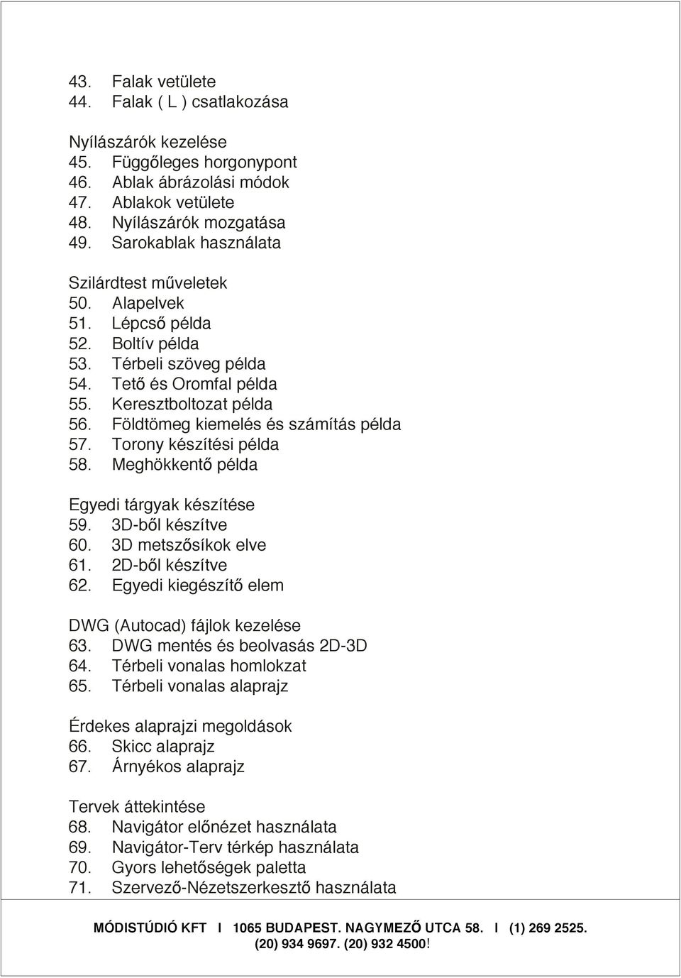 Földtömeg kiemelés és számítás példa 57. Torony készítési példa 58. Meghökkent példa Egyedi tárgyak készítése 59. 3D-b l készítve 60. 3D metsz síkok elve 61. 2D-b l készítve 62.