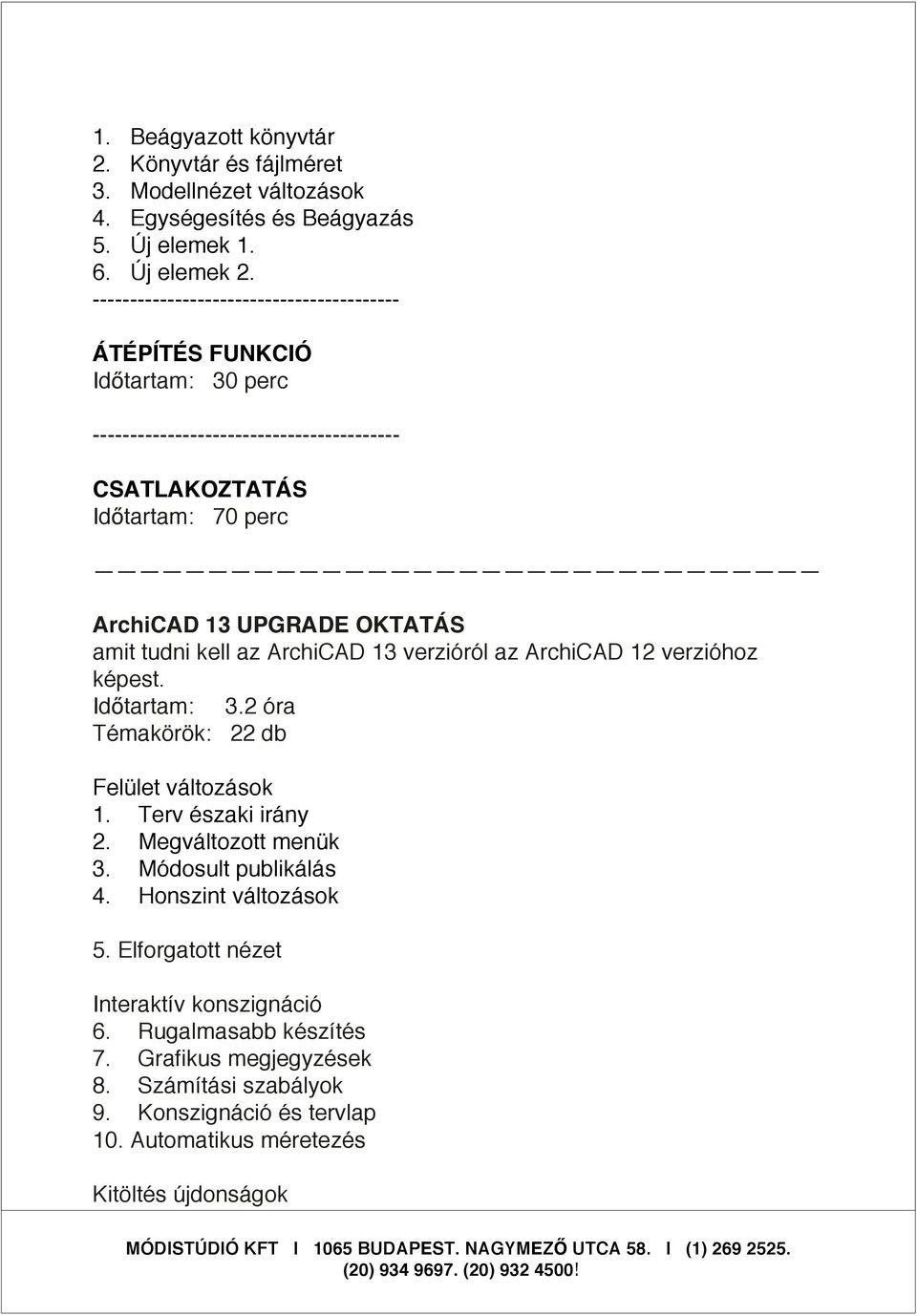 OKTATÁS amit tudni kell az ArchiCAD 13 verzióról az ArchiCAD 12 verzióhoz Id tartam: 3.2 óra Témakörök: 22 db Felület változások 1. Terv északi irány 2. Megváltozott menük 3.