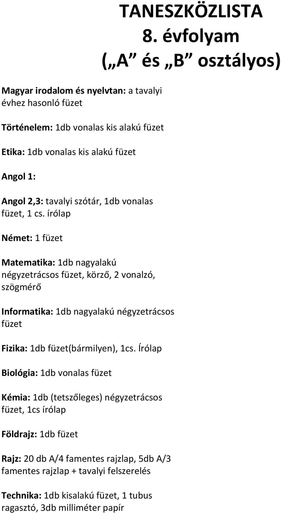 írólap Német: 1 füzet Matematika: 1db nagyalakú négyzetrácsos füzet, körző, 2 vonalzó, szögmérő Informatika: 1db nagyalakú négyzetrácsos füzet Fizika: 1db