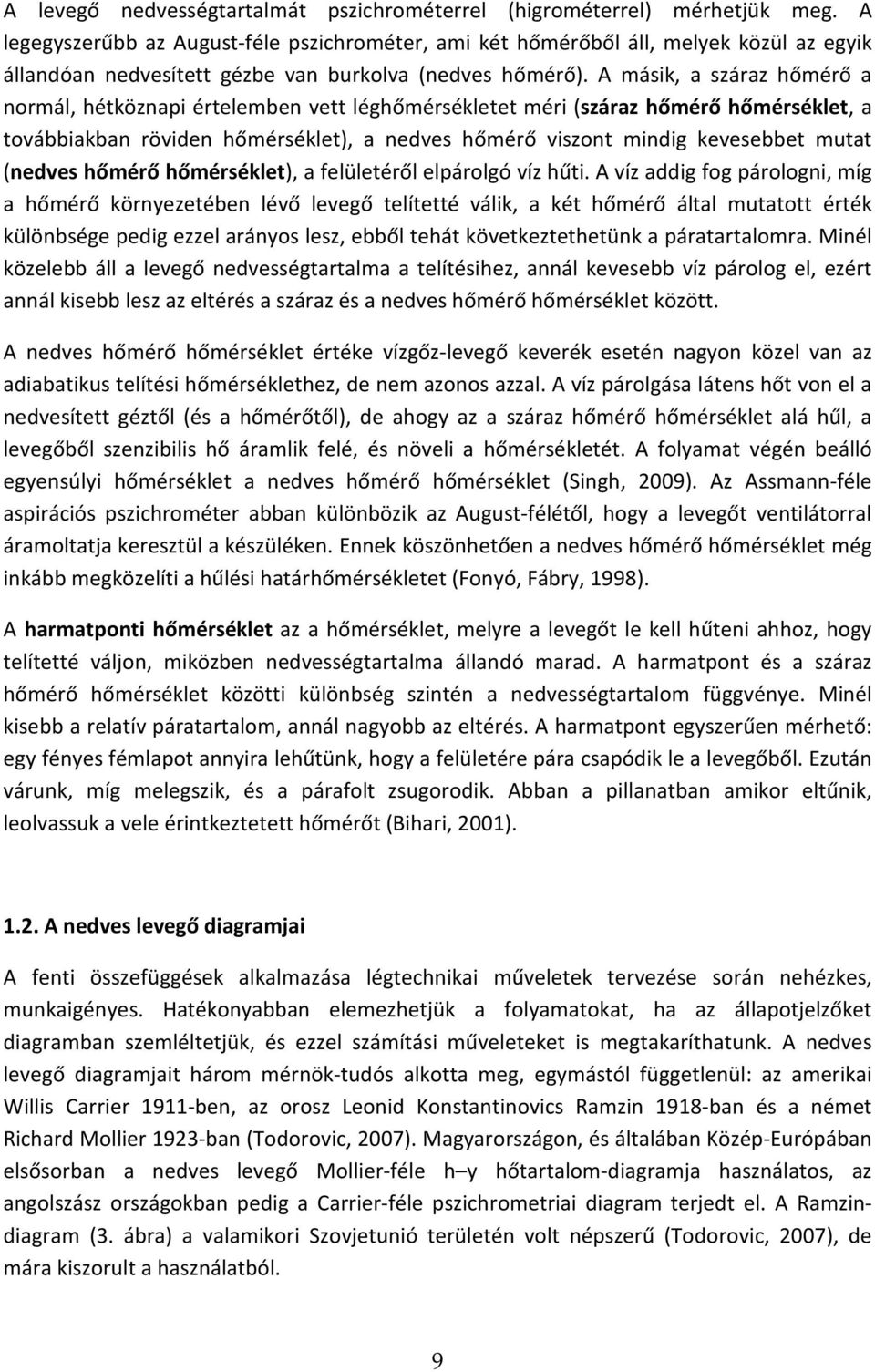 A másik, a száraz hőmérő a normál, hétköznapi értelemben vett léghőmérsékletet méri (száraz hőmérő hőmérséklet, a továbbiakban röviden hőmérséklet), a nedves hőmérő viszont mindig kevesebbet mutat