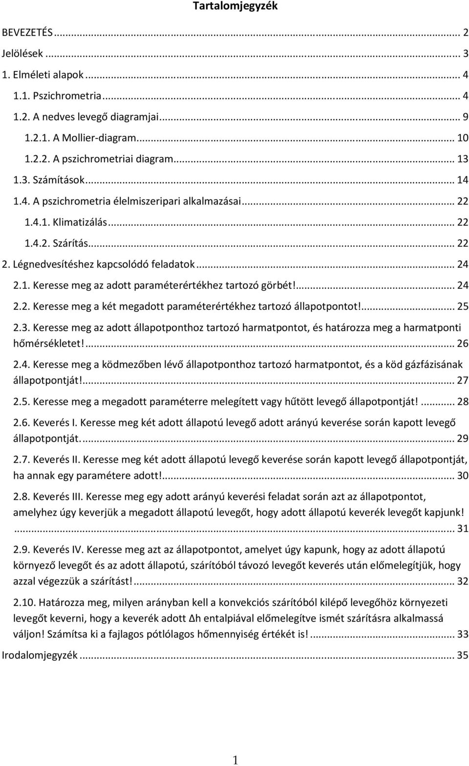 ... 24 2.2. Keresse meg a két megadott paraméterértékhez tartozó állapotpontot!... 25 2.3. Keresse meg az adott állapotponthoz tartozó harmatpontot, és határozza meg a harmatponti hőmérsékletet!... 26 2.