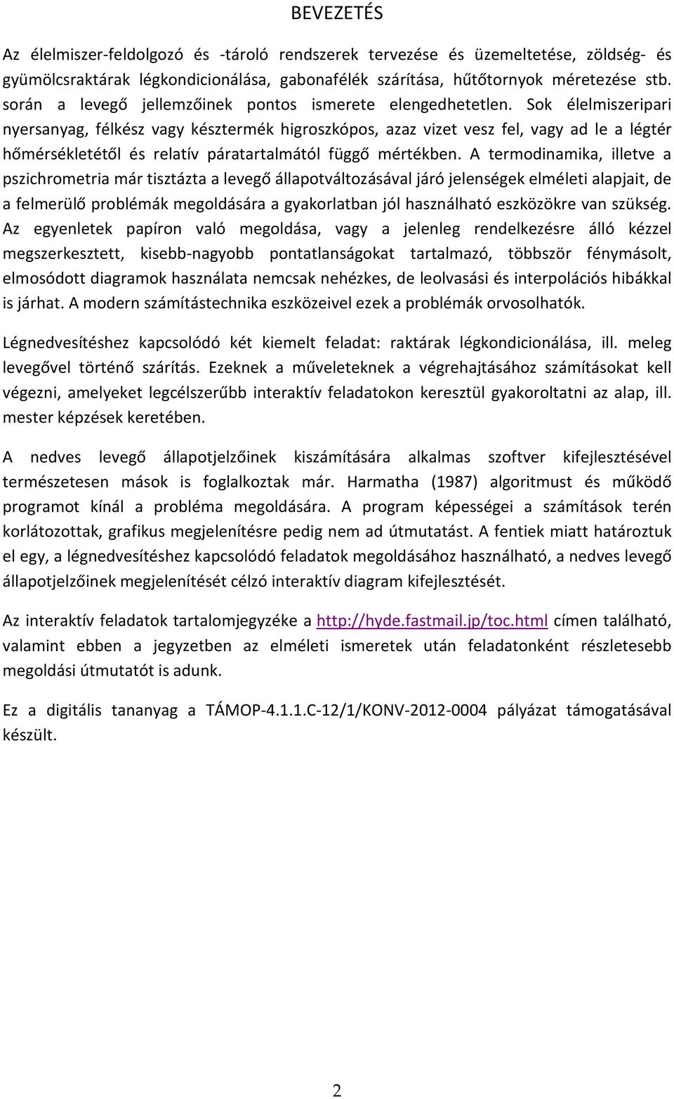 Sok élelmiszeripari nyersanyag, félkész vagy késztermék higroszkópos, azaz vizet vesz fel, vagy ad le a légtér hőmérsékletétől és relatív páratartalmától függő mértékben.