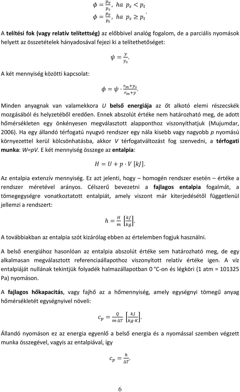 kapcsolat: =. =. Minden anyagnak van valamekkora U belső energiája az őt alkotó elemi részecskék mozgásából és helyzetéből eredően.