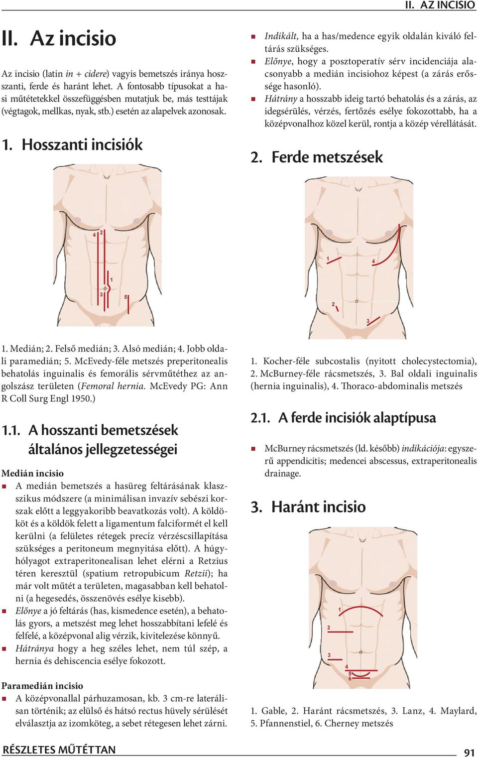 Hosszanti incisiók Indikált, ha a has/medence egyik oldalán kiváló feltárás szükséges. Előnye, hogy a posztoperatív sérv incidenciája alacsonyabb a medián incisiohoz képest (a zárás erőssége hasonló).