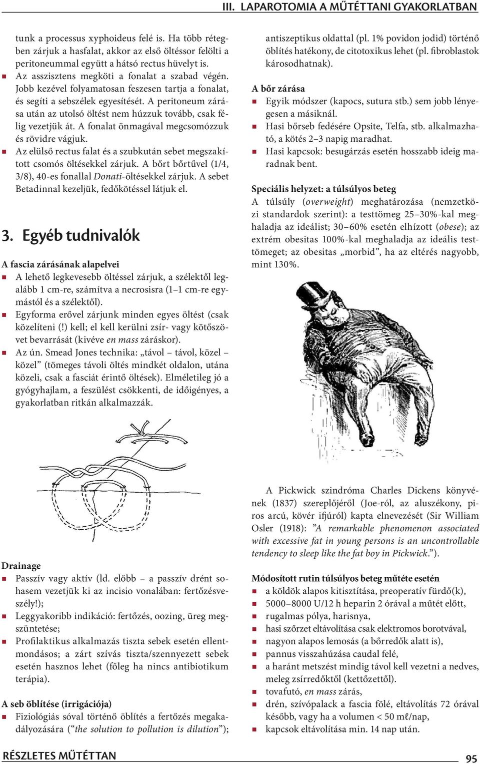 A peritoneum zárása után az utolsó öltést nem húzzuk tovább, csak félig vezetjük át. A fonalat önmagával megcsomózzuk és rövidre vágjuk.