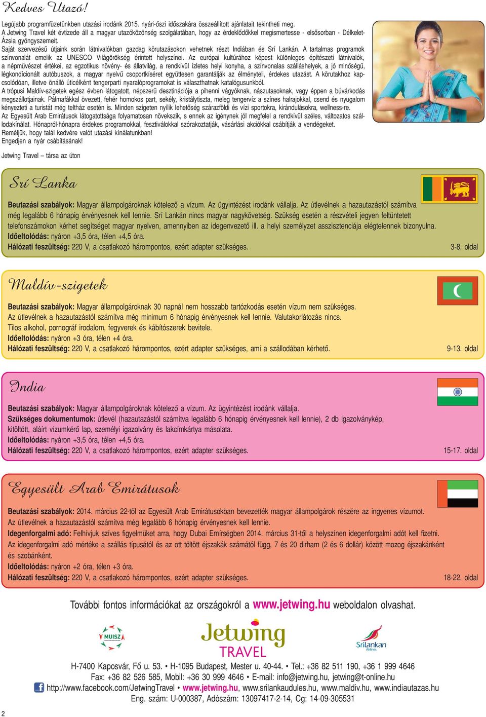 Saját szervezésû útjaink során látnivalókban gazdag körutazásokon vehetnek részt Indiában és Srí Lankán. A tartalmas programok színvonalát emelik az UNESCO Világörökség érintett helyszínei.