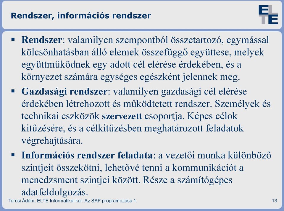 Személyek és technikai eszközök szervezett csoportja. Képes célok kitűzésére, és a célkitűzésben meghatározott feladatok végrehajtására.