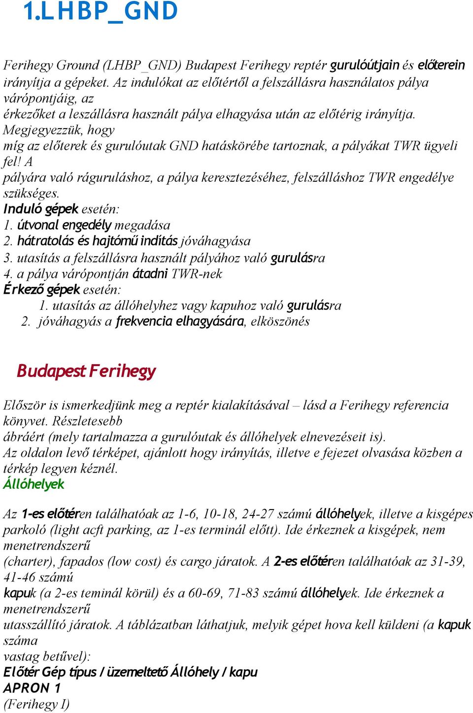 Megjegyezzük, hogy míg az előterek és gurulóutak GND hatáskörébe tartoznak, a pályákat TWR ügyeli fel! A pályára való ráguruláshoz, a pálya keresztezéséhez, felszálláshoz TWR engedélye szükséges.