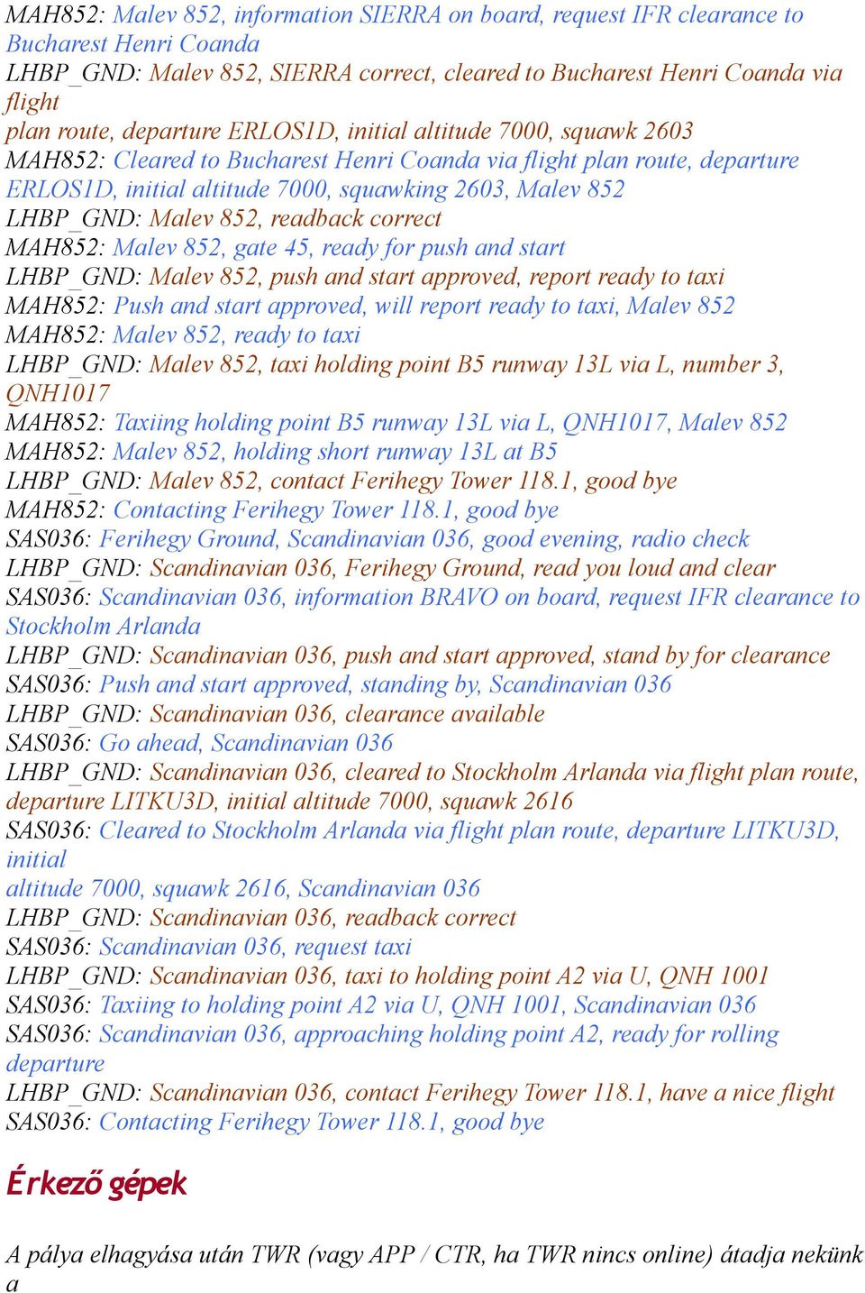 readback correct MAH852: Malev 852, gate 45, ready for push and start LHBP_GND: Malev 852, push and start approved, report ready to taxi MAH852: Push and start approved, will report ready to taxi,