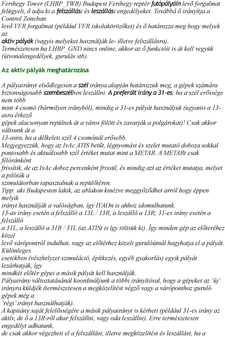 Természetesen ha LHBP_GND nincs online, akkor az ő funkcióit is át kell vegyük (útvonalengedélyek, gurulás stb).