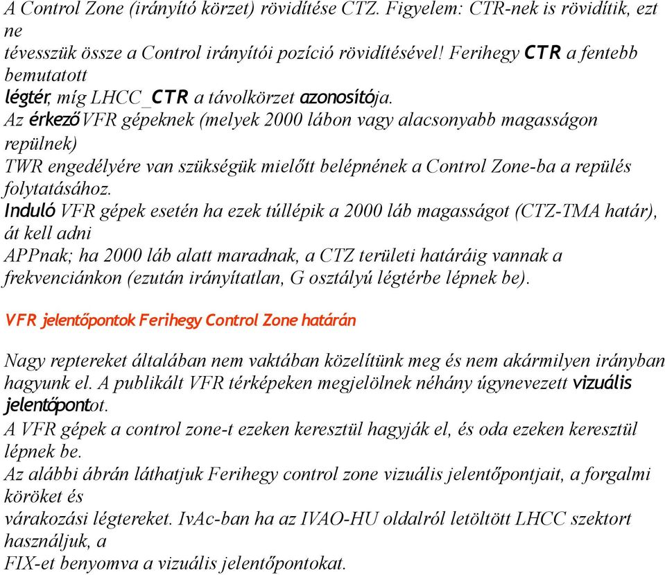 Az érkező VFR gépeknek (melyek 2000 lábon vagy alacsonyabb magasságon repülnek) TWR engedélyére van szükségük mielőtt belépnének a Control Zone-ba a repülés folytatásához.