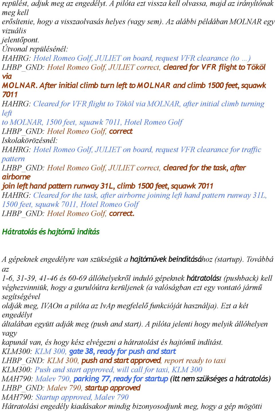 After initial climb turn left to MOLNAR and climb 1500 feet, squawk 7011 HAHRG: Cleared for VFR flight to Tököl via MOLNAR, after initial climb turning left to MOLNAR, 1500 feet, squawk 7011, Hotel